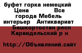 буфет горка немецкий › Цена ­ 30 000 - Все города Мебель, интерьер » Антиквариат   . Башкортостан респ.,Караидельский р-н